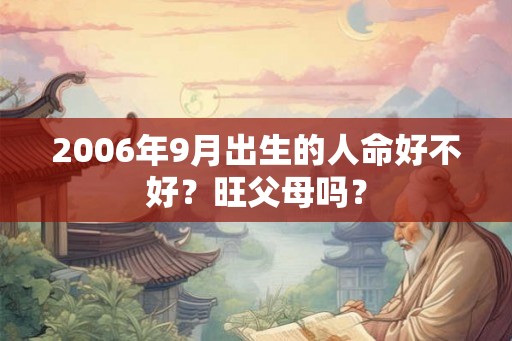 2006年9月出生的人命好不好？旺父母吗？