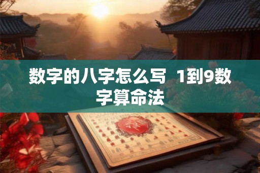 数字的八字怎么写  1到9数字算命法