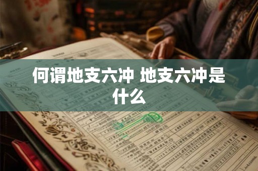 何谓地支六冲 地支六冲是什么