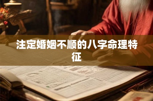 注定婚姻不顺的八字命理特征