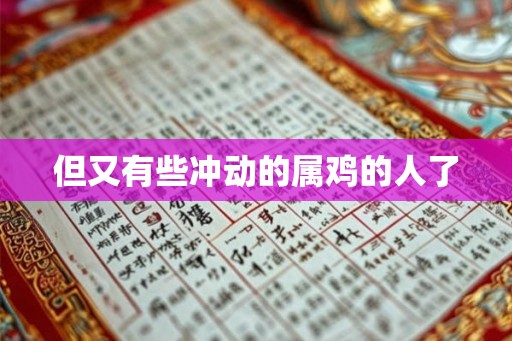 但又有些冲动的属鸡的人了