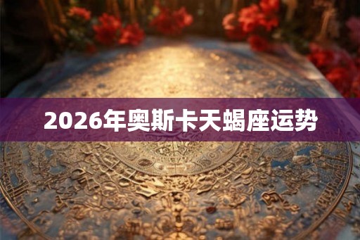 2026年奥斯卡天蝎座运势