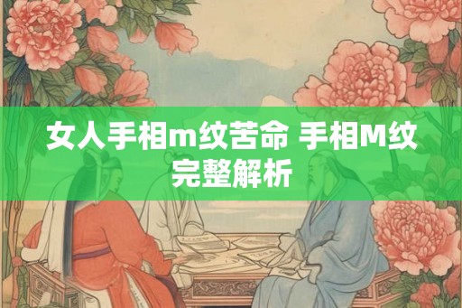 女人手相m纹苦命 手相M纹完整解析 女人手相m纹苦命 手相M纹完整解析