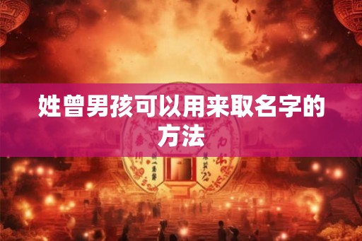 姓曾男孩可以用来取名字的方法