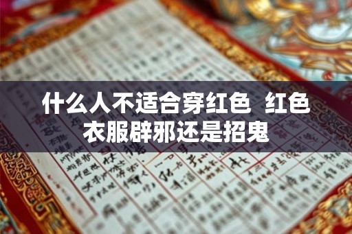 什么人不适合穿红色  红色衣服辟邪还是招鬼
