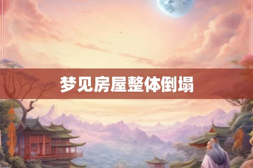 梦见房屋整体倒塌