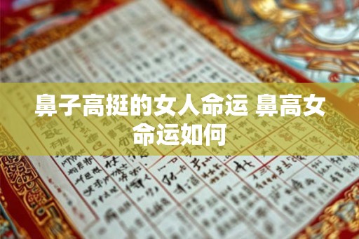 鼻子高挺的女人命运 鼻高女命运如何