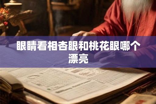 眼睛看相杏眼和桃花眼哪个漂亮