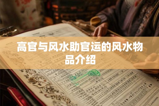 高官与风水助官运的风水物品介绍