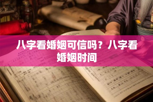 八字看婚姻可信吗？八字看婚姻时间