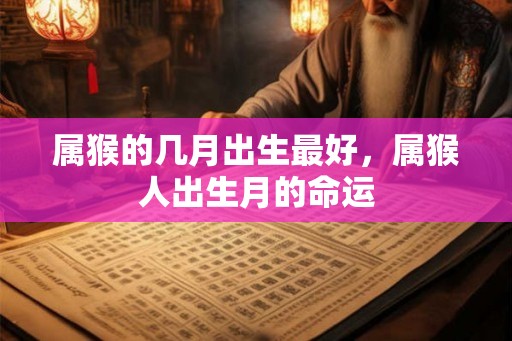 属猴的几月出生最好，属猴人出生月的命运