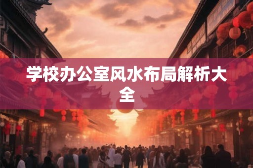 学校办公室风水布局解析大全