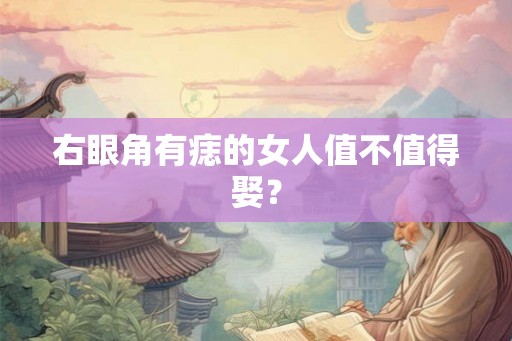 右眼角有痣的女人值不值得娶？