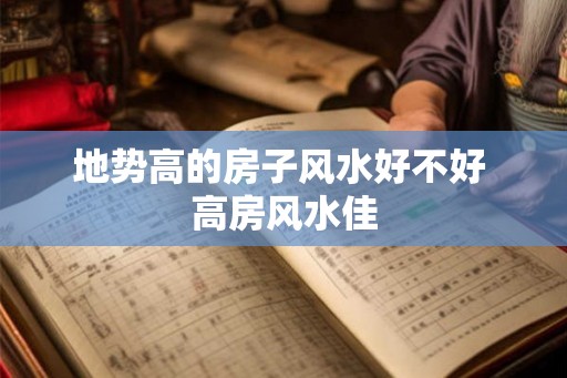 地势高的房子风水好不好 高房风水佳