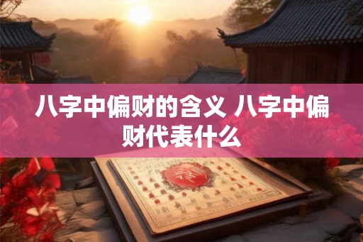 八字中偏财的含义 八字中偏财代表什么