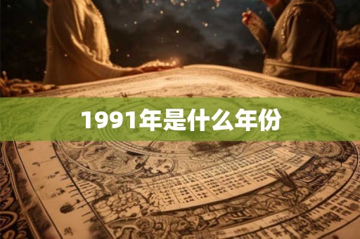 1991年是什么年份 1991年是什么年份
