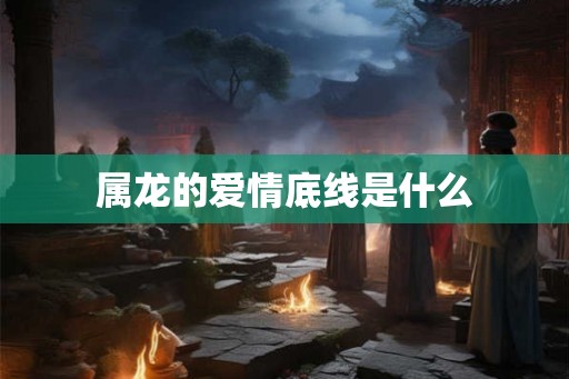 属龙的爱情底线是什么
