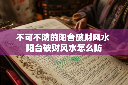 不可不防的阳台破财风水 阳台破财风水怎么防