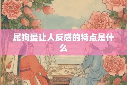 属狗最让人反感的特点是什么