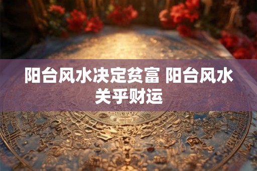 阳台风水决定贫富 阳台风水关乎财运