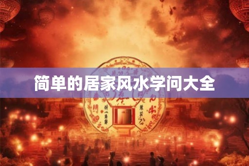简单的居家风水学问大全 简单的居家风水学问大全