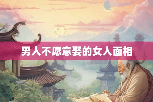男人不愿意娶的女人面相