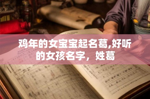 鸡年的女宝宝起名葛,好听的女孩名字，姓葛