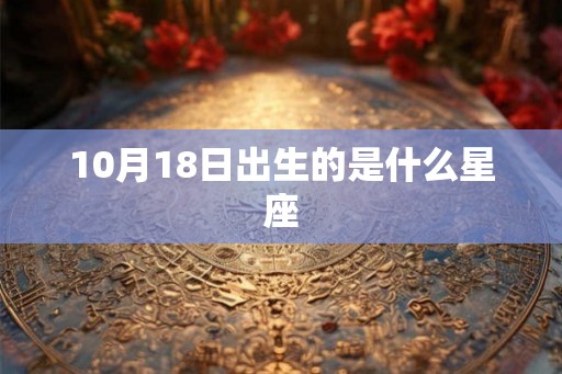 10月18日出生的是什么星座