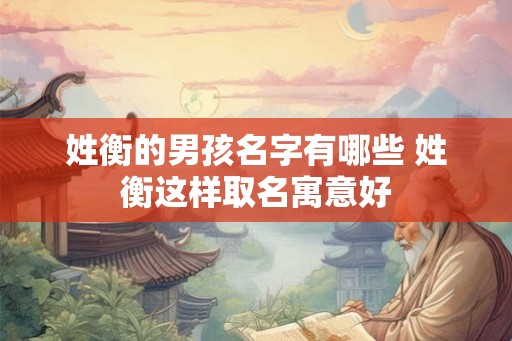 姓衡的男孩名字有哪些 姓衡这样取名寓意好