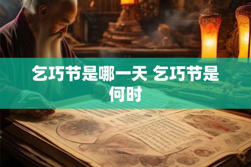 乞巧节是哪一天 乞巧节是何时