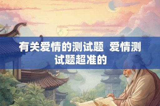 有关爱情的测试题  爱情测试题超准的