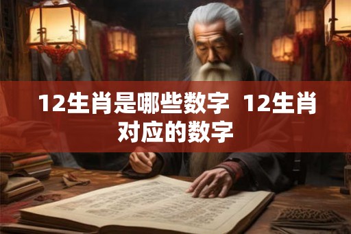 12生肖是哪些数字  12生肖对应的数字