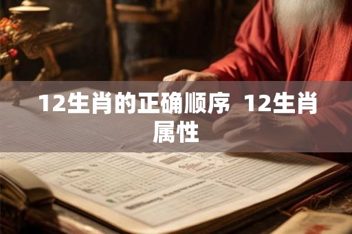 12生肖的正确顺序  12生肖属性