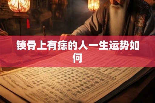 锁骨上有痣的人一生运势如何