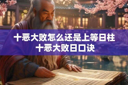 十恶大败怎么还是上等日柱 十恶大败日口诀