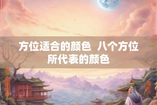 方位适合的颜色  八个方位所代表的颜色