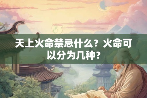 天上火命禁忌什么？火命可以分为几种？