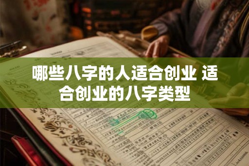 哪些八字的人适合创业 适合创业的八字类型