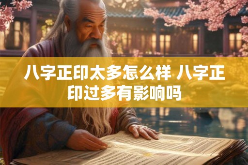 八字正印太多怎么样 八字正印过多有影响吗