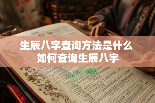 生辰八字查询方法是什么 如何查询生辰八字