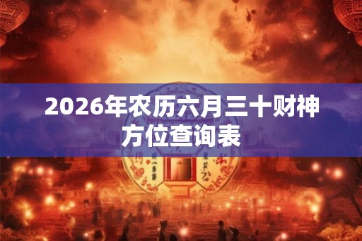 2026年农历六月三十财神方位查询表