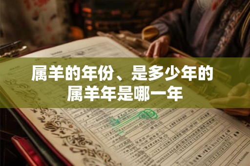 属羊的年份、是多少年的 属羊年是哪一年