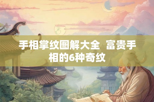 手相掌纹图解大全  富贵手相的6种奇纹