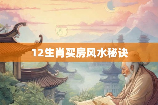 12生肖买房风水秘诀