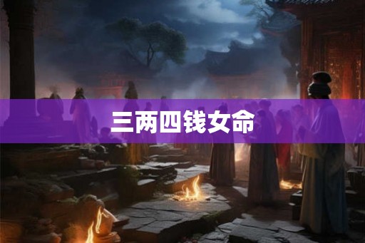 三两四钱女命