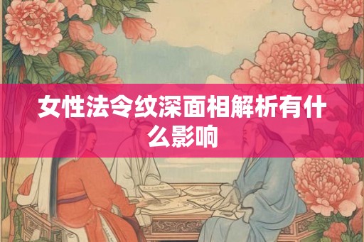 女性法令纹深面相解析有什么影响