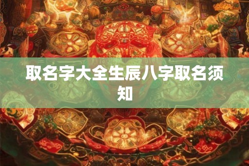 取名字大全生辰八字取名须知