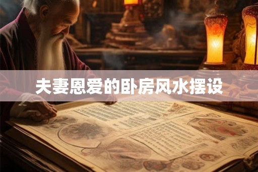夫妻恩爱的卧房风水摆设