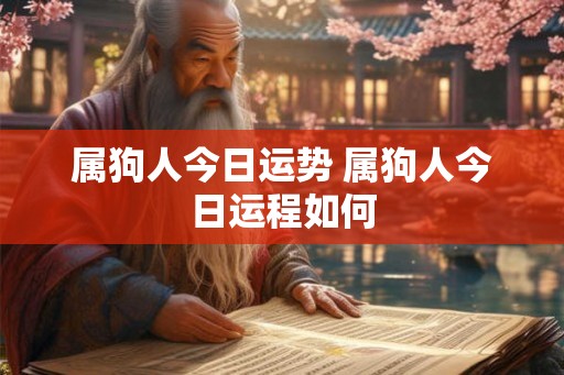 属狗人今日运势 属狗人今日运程如何