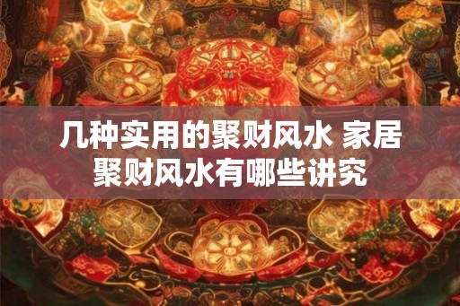 几种实用的聚财风水 家居聚财风水有哪些讲究
